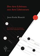 Couverture du livre « Des arts libéraux aux arts libérateurs ; de l'ésoterisme des arts libéraux dans la franc-maçonnerie de REAA » de Jean-Emile Bianchi aux éditions Pf Editions