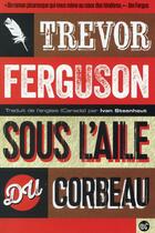 Couverture du livre « Sous l'aile du corbeau » de Trevor Ferguson aux éditions Serpent A Plumes Editions