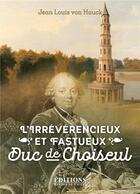 Couverture du livre « L'irrévérencieux et fastueux duc de Choiseul » de Jean Louis Von Hauck aux éditions Hugues De Chivre