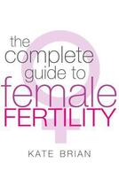 Couverture du livre « The Complete Guide To Female Fertility » de Kate Brian aux éditions Little Brown Book Group Digital