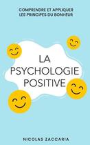 Couverture du livre « La psychologie positive : Comprendre et appliquer les principes du bonheur » de Nicolas Zaccaria aux éditions Lulu