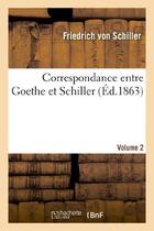 Couverture du livre « Correspondance entre Goethe et Schiller (Éd.1863) Volume 2 » de Friedrich Von Schiller aux éditions Hachette Bnf