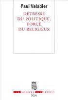 Couverture du livre « Détresse du politique, force du religieux » de Paul Valadier aux éditions Seuil