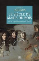 Couverture du livre « Le siècle de Marie Du Bois : écrire l'expérience au XVIIe siècle » de Christian Jouhaud aux éditions Seuil