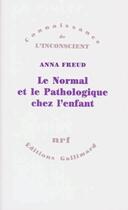 Couverture du livre « Le normal et le pathologique chez l'enfant : estimations du développement » de Anna Freud aux éditions Gallimard