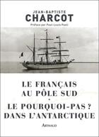 Couverture du livre « Le Français au pôle sud ; le Pourquoi-Pas ? en Antarctique » de Jean-Baptiste Charcot aux éditions Arthaud