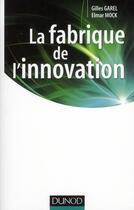 Couverture du livre « La fabrique de l'innovation ; « théorie pratique » de la conception innovante » de Gilles Garel et Elmar Mock aux éditions Dunod