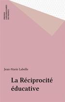 Couverture du livre « La reciprocite educative » de Labelle Jean-Marie aux éditions Puf