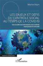 Couverture du livre « Les enjeux et défis du contrôle social au temps de la covid-19 : une société excessivement sous contrôle mais jamais en sécurité » de Martin Nayo aux éditions L'harmattan