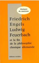 Couverture du livre « Ludwig Feuerbach et la fin de la philosophie classique allemande » de Engels Friedrich aux éditions Editions Sociales