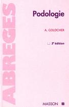 Couverture du livre « Podologie ; 3e Edition » de Alain Goldcher aux éditions Elsevier-masson