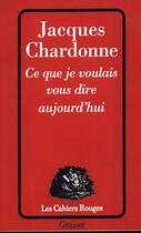 Couverture du livre « Ce que je voulais vous dire aujourd'hui » de Jacques Chardonne aux éditions Grasset