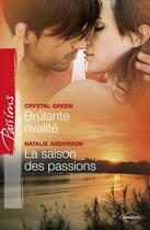 Couverture du livre « Brûlante rivalité ; la saison des passions » de Crystal Green et Natalie Anderson aux éditions Harlequin