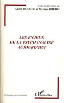 Couverture du livre « Les enjeux de la psychanalyse aujourd'hui » de Myriam Boubli et Andre Barbier aux éditions L'harmattan
