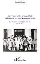 Couverture du livre « La France et les princes thaïs des confins du Viêt-Nam et du Laos ; des pavillons noirs à Diên Biên Phù (1873-1954) » de Fabrice Mignot aux éditions Editions L'harmattan