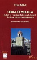 Couverture du livre « Ceuta et Melilla : Histoire, représentations et devenir de deux enclaves espagnoles » de Yves Zurlo aux éditions Editions L'harmattan