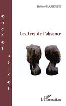 Couverture du livre « Les fers de l'absence » de Helene Kaziende aux éditions Editions L'harmattan