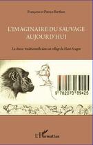 Couverture du livre « L'imaginaire du sauvage aujourd'hui ; la chasse traditionnelle dans un village du Haut-Aragon » de Francoise Berthon et Patrice Berthon aux éditions Editions L'harmattan