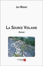 Couverture du livre « La Source Violaine : Roman » de Jack Meurant aux éditions Editions Du Net