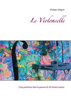 Couverture du livre « Le violoncelle ; cinq partitions dans la gamme de mi-bémol majeur » de Malgrat Philippe aux éditions Books On Demand