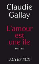 Couverture du livre « L'amour est une île » de Claudie Gallay aux éditions Editions Actes Sud