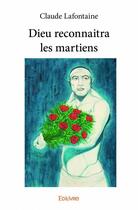 Couverture du livre « Dieu reconnaitra les martiens » de Claude Lafontaine aux éditions Edilivre