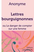 Couverture du livre « Lettres bourguignonnes ; ou le danger de compter sur une femme » de Anonyme aux éditions Ligaran