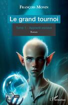 Couverture du livre « Le grand tournoi Tome 1 : Aapprenti esclave » de Francois Monin aux éditions L'harmattan