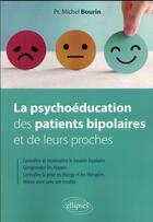 Couverture du livre « La psychoéducation des patients bipolaires et de leurs proches » de Michel Bourin aux éditions Ellipses