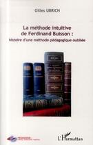 Couverture du livre « La méthode intuitive de Ferdinand Buisson ; histoire d'une méthode pédagogique oubliée » de Gilles Ubrich aux éditions L'harmattan