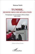 Couverture du livre « Tunisie, dessine-moi une révolution ; témoignages sur la transition démorcatique (2011-2014) » de Hatem Nafti aux éditions L'harmattan