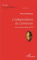 Couverture du livre « L'indépendance du Cameroun, gloire et naufrage politique de l'UPC » de Bouopda Pierre Kame aux éditions L'harmattan