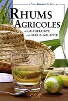 Couverture du livre « À la découverte des rhums agricoles de Guadeloupe et Marie-Galante » de Petit Le Brun aux éditions Plb