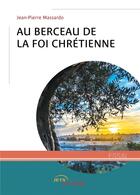 Couverture du livre « Au berceau de la foi chrétienne » de Jean-Pierre Massardo aux éditions Jets D'encre