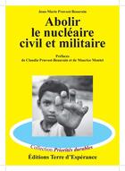 Couverture du livre « Abolir le nucléaire civil et militaire » de Jean-Marie Pruvost-Beaurain aux éditions Terre D'esperance