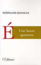 Couverture du livre « Une heure quatorze » de Stephanie Bataille aux éditions L'editeur