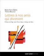 Couverture du livre « Lettres à nos amis qui divorcent » de Thierry Maucourt et Marie-Pierre Martin aux éditions Saint-leger