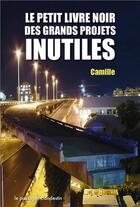 Couverture du livre « Le petit livre noir des grands projets inutiles » de Camille aux éditions Le Passager Clandestin