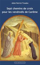 Couverture du livre « Sept chemins de croix pour adultes » de Patrick Troadec aux éditions Via Romana
