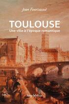 Couverture du livre « Toulouse ; une ville à l'époque romantique » de Jean Fourcassier aux éditions Monhelios