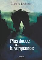Couverture du livre « Plus douce est la vengeance » de Marjorie Levasseur aux éditions Marjorie Levasseur
