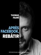 Couverture du livre « Après facebook, rebâtir » de Thomas Faure aux éditions Nouvelles Editions Passy
