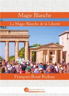Couverture du livre « Magie blanche - la magie blanche de la liberte » de Rideau Francois-Rene aux éditions John Galt