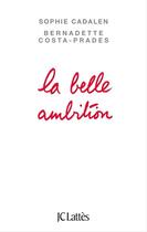 Couverture du livre « La belle ambition » de Sophie Cadalen et Bernadette Costa-Prades aux éditions Jc Lattes