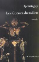 Couverture du livre « Les guerres du milieu » de Ipousteguy aux éditions La Difference