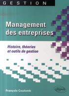 Couverture du livre « Management des entreprises ; histoire, théorie et outils de gestions » de Francois Coulomb aux éditions Ellipses