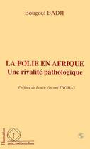 Couverture du livre « La folie en Afrique ; une rivalité pathologique » de Bougoul Badji aux éditions L'harmattan