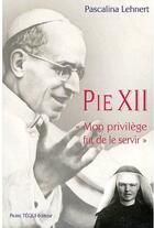 Couverture du livre « Pie XII, mon privilège fut de le servir » de Pascaline Lehnert aux éditions Tequi