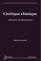 Couverture du livre « Cinétique chimique ; éléments fondamentaux » de Michel Soustelle aux éditions Hermes Science Publications