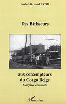 Couverture du livre « Des Bâtisseurs aux contempteurs du Congo Belge » de Andre-Bernard Ergo aux éditions L'harmattan